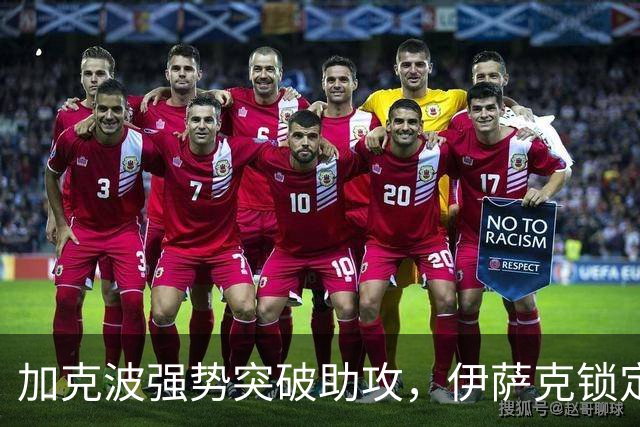 加克波强势突破助攻，伊萨克锁定胜局