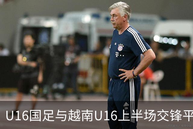 U16国足与越南U16上半场交锋平局 陈政飞点球失误